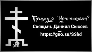 ❓«ПОЧЕМУ Я УРАНОПОЛИТ — Священномученик Даниил Сысоев» • Иисусова молитва