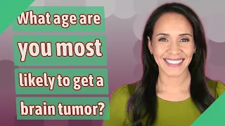 What age are you most likely to get a brain tumor?