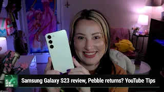 Tiny Phones and Share Sheets - Samsung Galaxy S23 review, Pebble coming back? YouTube Tips