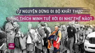 Tự nguyện dừng đi bộ khất thực để đảm bảo an toàn cho dân, ông Thích Minh Tuệ rời đi như thế nào?