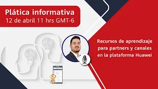 Sesión Informativa | Recursos de aprendizaje para partners y canales en la plataforma Huawei