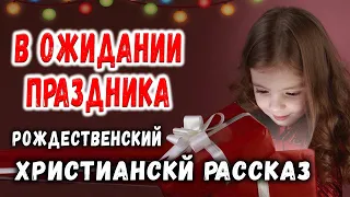 🎁Рождественский Рассказ🎁  В ОЖИДАНИИ ПРАЗДНИКА  Светлана Тимохина Интересный Христианский рассказ