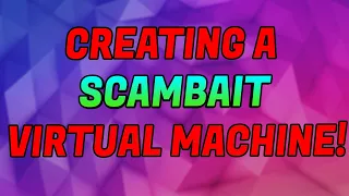 How to create a simple Scambait Virtual Machine