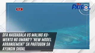 DFA nagbabala vs maling kuwento ng umano'y 'new model arrangement' sa pagtugon sa Ayungin Shoal