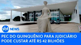 PEC do Quinquênio para Judiciário pode custar até R$ 42 bilhões