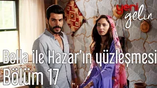 Yeni Gelin 17. Bölüm - Bella ile Hazar'ın Yüzleşmesi