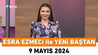 Esra Ezmeci ile Yeni Baştan 9 Mayıs 2024