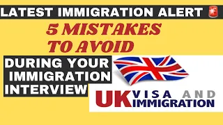 LATEST IMMIGRATION ALERT | 5 MISTAKES TO AVOID DURING YOUR IMMIGRATION INTERVIEW | UK VISA INTERVIEW