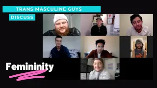 Trans Masculine Guys Discuss Femininity