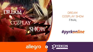 Dream Cosplay Show - Finał | Allegro x Pyrkon