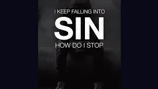 How Do I Stop Sinning , i keep falling into sin , How Do i stop