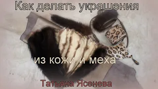 Как делать украшения из кожи и меха. МК. Татьяна Ясенева