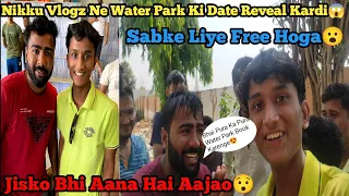 @NIkkuVlogz Ne Water Park Ki Date Reveal Kardi😱 | Sabke liye Free Hoga 😮 | #vlogs