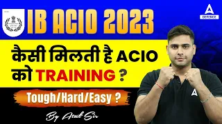 IB ACIO 2023 कैसी मिलती है ACIO को Training? Tough/Hard/Easy? By Atul Sir