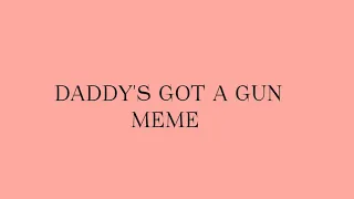 daddy's got a gun | animation meme