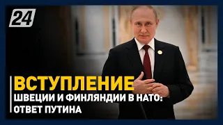 Путин прокомментировал вступление Швеции и Финляндии в НАТО