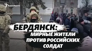 Бердянск: безоружные местные жители против российских военных, захвативших город