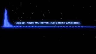 Soulja Boy - Kiss Me Thru The Phone (Hugh Graham & CLXRB Bootleg)
