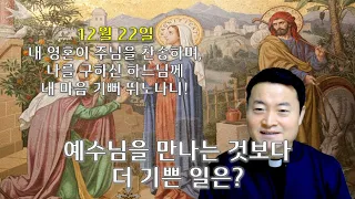 예수님을 만나는 것보다 더 기쁜 일은?/ 2022 12월 22일/ 전삼용 요셉 신부