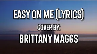 Easy On Me - Adele (Lyrics) | Cover by Brittany Maggs