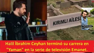 Halil İbrahim Ceyhan ended the actor's character "Yaman" in the Emanet TV series.