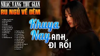 147 Bài Nhạc Vàng Xưa Tuyển Chọn THƯ GIÃN Ru Ngủ Về Đêm ✨ NGHE THỬ MỘT LẦN BẠN SẼ KHÔNG HỐI HẬN