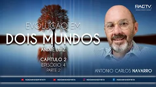 EVOLUÇÃO EM DOIS MUNDOS - Episódio 4 - Cap.2 Corpo Espiritual 2ª parte com Antônio Carlos Navarro