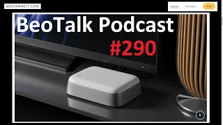 BeoTalk Podcast #290 BeoConnect Core Launched, First Thoughts & Experiences! I bought earphones....!