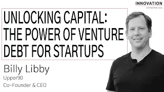 Unlocking Capital: The Power of Venture Debt for Startups with Billy Libby of Upper90
