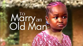 The Number One Trending Award Winning Interesting Movie Of EBUBE OBIO -TO MARRY AN OLD MAN NOLLYWOOD