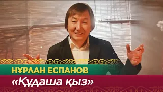 Нұрлан Еспанов — «Құдаша қыз» | «Келінжаннан ұят болмасын»