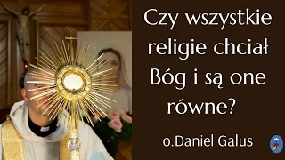 Czy wszystkie religie chciał Bóg i są one równe ? - o. Daniel Galus