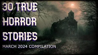 30 true horror stories (March 2024 compilation)