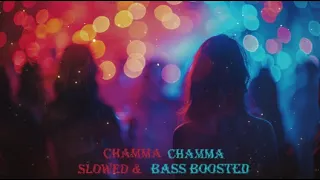 Chamma Chamma ~ Neha Kakkar, Tanishk, Ikka,Romy | Slowed & Bass Boosted | Dreamy Reverb Vibez