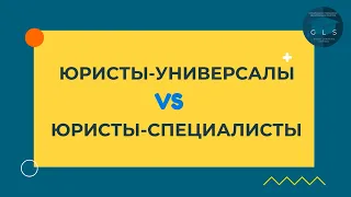 ЮРИСТЫ-УНИВЕРСАЛЫ vs ЮРИСТЫ-СПЕЦИАЛИСТЫ