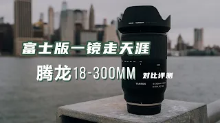 【富士开小灶】富士版的一镜走天涯，腾龙18-300mm VS 富士70-300对比评测