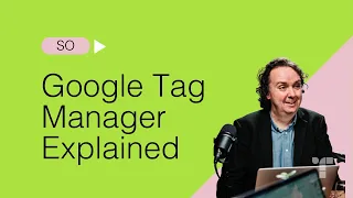 Google Tag Manager Explained: How Does It Work?