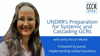 CCCR 2022 Jenty Kirsch-Wood & Panel - UNDRR’s Preparation for Systemic and Cascading GCRs