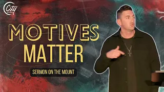 Motives Matter | Sermon on the Mount | Pastor Chad Zudweg