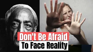 Jiddu Krishnamurti - Why Are You Afraid TO Face Reality!