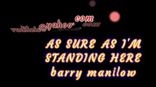 as sure as i'm standing here.  karsoke. barry manilow