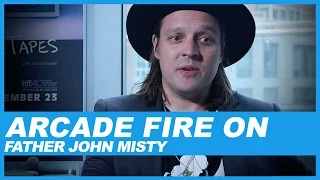 Arcade Fire On Father John Misty