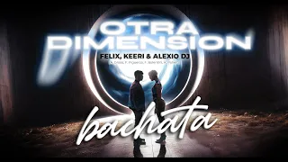 Otra Dimension - Felix, Keeri & Alexio DJ (Bachata 2024)