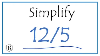 How to Simplify the Fraction 12/5 (and as a Mixed Fraction)