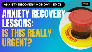 Anxiety Recovery Lessons: Is This Really Urgent? (Recovery Monday #73)