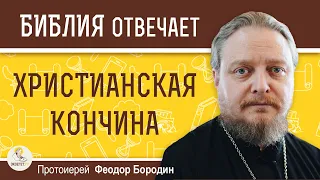 Какой должна быть ХРИСТИАНСКАЯ КОНЧИНА ?  Протоиерей Феодор Бородин