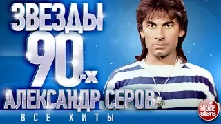 Александр Серов - Звёзды 90-х ✩ Все Хиты✩Любимые Песни от Любимого Артиста✩Звездные Хиты Десятилетия