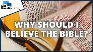 Why should I believe the Bible?  |  GotQuestions.org