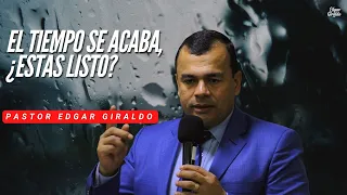 Pastor Edgar Giraldo - El tiempo se acaba, ¿estás listo?