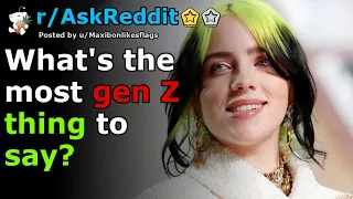 What's the most gen Z thing to say? | r/AskReddit